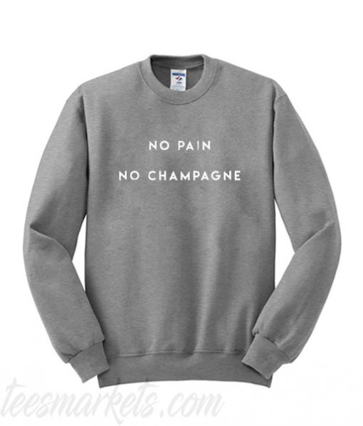 No Pain No Champagne Sweatshirt