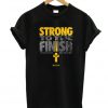 Strong To the Finish T Shirt