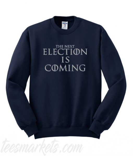 The Next Election is Coming Sweatshirt