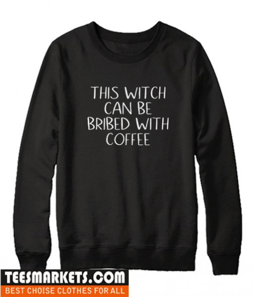 This Witch Can Be Bribed With Coffee Sweatshirt