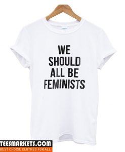 We Should All Be Feminist T Shirt