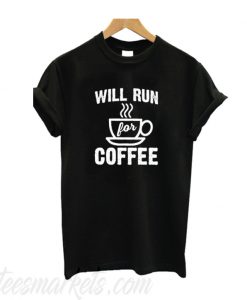 Will Run for Coffee T SHirt