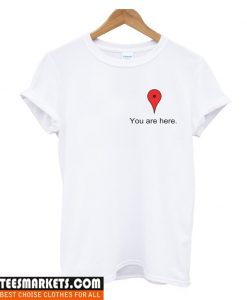 You Are Here T Shirt