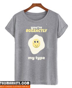 You're Eggzactly my type T Shirt