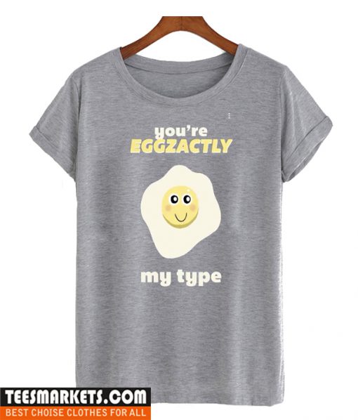 You're Eggzactly my type T Shirt