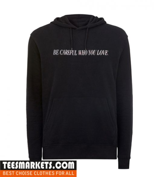 be careful who you love hoodie