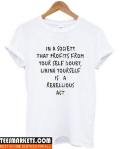 in a society that profits form your self doubt t-shirt