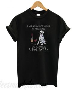 A woman cannot survive on wine alone she also needs a Dalmatian T-shirt