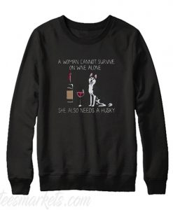 A woman cannot survive on wine alone she also needs a Husky Sweatshirt