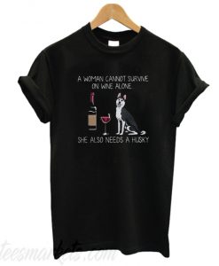 A woman cannot survive on wine alone she also needs a Husky T-shirt