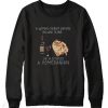 A woman cannot survive on wine alone she also needs a Pomeranian Sweatshirt