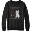 A woman cannot survive on wine alone she also needs a Westie Sweatshirt