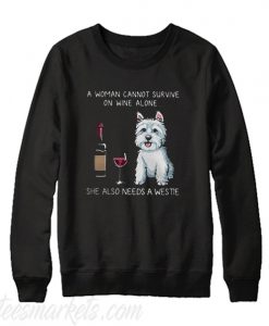 A woman cannot survive on wine alone she also needs a Westie Sweatshirt