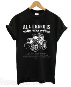 All I Need Is This Tractor T-Shirt