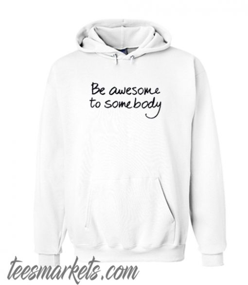Be Awesome To Somebody hoodie