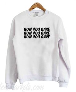 How you Dare Sweatshirt