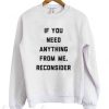 If You need Anything From Me Sweatshirt