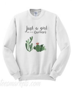 Just A girl Who Loves Cactuses Sweatshirt
