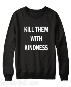 Kill Them With Kindness Sweatshirt