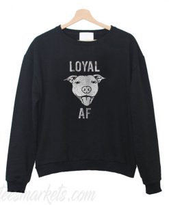 Loyal AF Sweatshirt