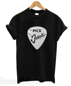 Pick Jesus T Shirt