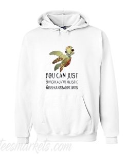 Turtle you can just Supercalifuckilistic hoodie