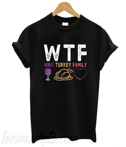 WTF Wine Turkey Family T Shirt Funny Thanksgiving Day T-Shirt