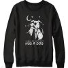 When life gets ruff hug a dog sweatshirt