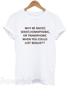 Why Be Racist Shirt