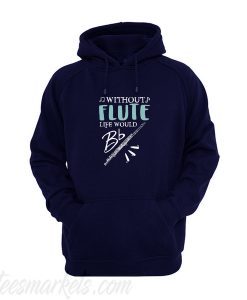 Without Flute Life Would Be Flat Hoodie