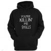 you’re killin’ me smalls hoodie