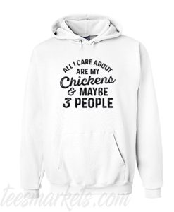 All I Care About Are My chickens Maybe 3 People Hoodie