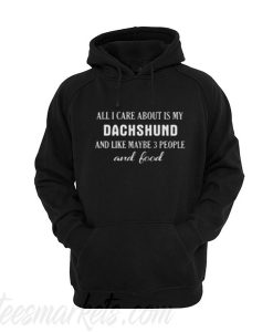 All I Care About Is My Dachshund Hoodie