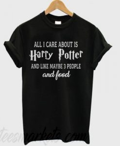 All I care about is Harry potter T-shirt