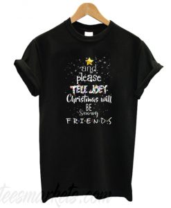 And Please Tell Joey Christmas Will Be Snowy Friends T-Shirt