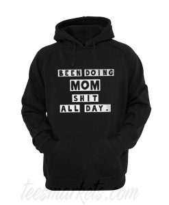 Been doing mom shit all day Unisex adult Hoodie