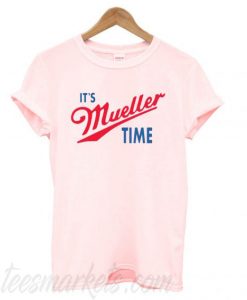 It’s Mueller Time T shirt