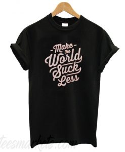 Make The World Suck Less T-Shirt