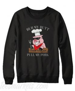 Rub My Butt Then You Can Pull My Pork Pig Sweatshirt