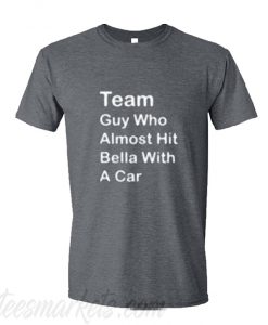 Team Guy Who Almost Hit Bella With a Car T shirt