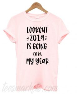 2019 is going to be my year New T shirt