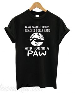 In my darkest hour I reached for a hand and found a paw New T shirt