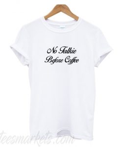 No Talkie Before Coffee New t-shirt
