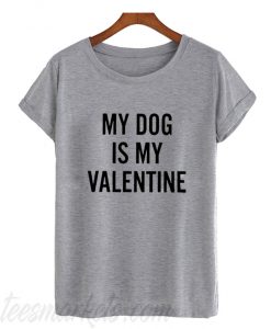 my dog is my valentine New T-Shirt