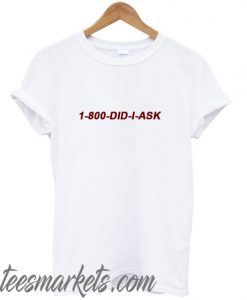 1 800 Did I Ask New T-Shirt