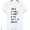 1 need 3 coffees 6 puppies New T shirt