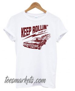 Keep Rollin’ With It new T shirt