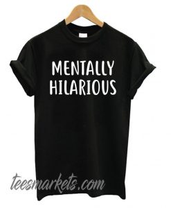 Mentally Hilarious New T shirt