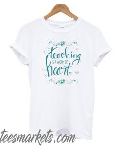 Teaching Is A Work Of Heart Cute Phrase New T-Shirt