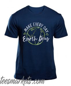 Make Every day Earth Day New T Shirt